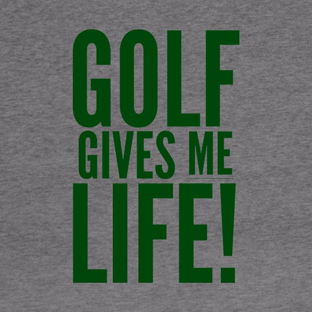 Golf Gives Me Life! by MessageOnApparel